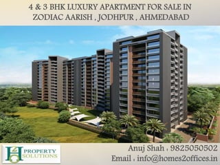 4 & 3 BHK LUXURY APARTMENT FOR SALE IN
ZODIAC AARISH , JODHPUR , AHMEDABAD
Anuj Shah : 9825050502
Email : info@homes2offices.in
 