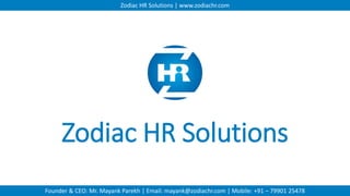 Zodiac HR Solutions | www.zodiachr.com
Founder & CEO: Mr. Mayank Parekh | Email: mayank@zodiachr.com | Mobile: +91 – 79901 25478
Zodiac HR Solutions
 