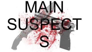 MAIN
SUSPECT
S
 
