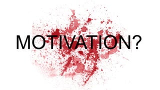 MOTIVATION?
 