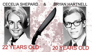 CECELIA SHEPARD & BRYAN HARTNELL
22 YEARS OLD 20 YEARS OLD
 
