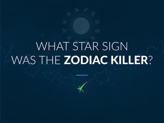 WHAT STAR SIGN
WAS THE ZODIAC KILLER?
 