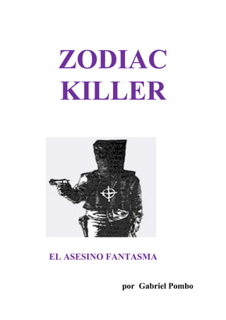 ZODIAC
 KILLER




EL ASESINO FANTASMA


            por Gabriel Pombo
 