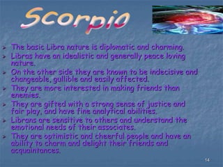 Frank and amiable, they make quick decisions, and grasp ideas just as quickly.8TaurusThey tend to be slow, methodical, practical and reserved.