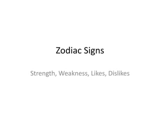 Zodiac Signs
Strength, Weakness, Likes, Dislikes
 