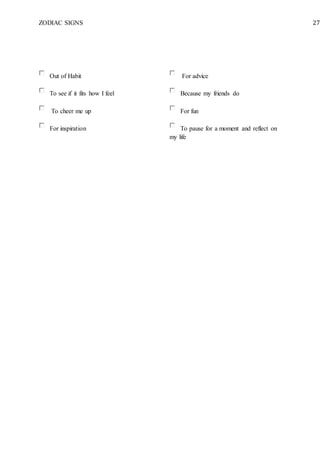 ZODIAC SIGNS 27
Out of Habit
To see if it fits how I feel
For advice
Because my friends do
To cheer me up For fun
For inspiration To pause for a moment and reflect on
my life
 