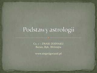 Podstawy astrologii Cz. 1 – ZNAKI ZODIAKU  Baran, Byk, Bliźnięta www.siegnijgwiazd.pl 