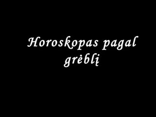 Horoskopas pagal grėblį 