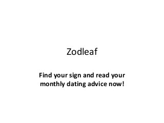 Zodleaf
Find your sign and read your
monthly dating advice now!
 