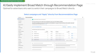 Proprietary + Conﬁdential
B) Easily set up One-Click Experiment Recommendation for Broad Match
Optimal for advertisers who...