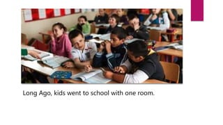 Long Ago, kids went to school with one room.