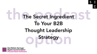 the podcast
option
The Secret Ingredient
To Your B2B
Thought Leadership
Strategy
 