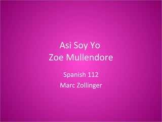 Asi Soy Yo  Zoe Mullendore Spanish 112 Marc Zollinger 