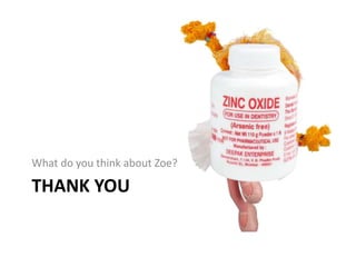 THANK YOU
What do you think about Zoe??
 