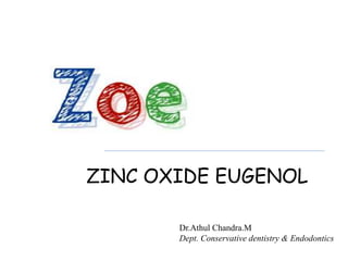 ZINC OXIDE EUGENOL
Dr.Athul Chandra.M
Dept. Conservative dentistry & Endodontics
 