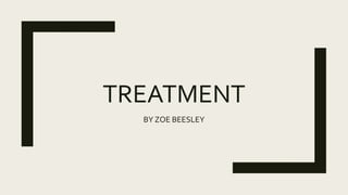 TREATMENT
BY ZOE BEESLEY
 