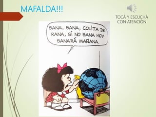 MAFALDA!!!
TOCÁ Y ESCUCHÁ
CON ATENCIÓN
 