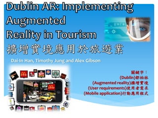 Dai-In Han, Timothy Jung and Alex Gibson
關鍵字：
(Dublin)都柏林
(Augmented reality)擴增實境
(User requirements)使用者需求
(Mobile application)行動應用程式
 