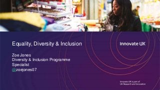 Equality, Diversity & Inclusion
Zoe Jones
Diversity & Inclusion Programme
Specialist
@zoejones07
 