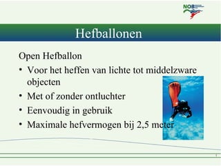 Hefballonen
Open Hefballon
• Voor het heffen van lichte tot middelzware
  objecten
• Met of zonder ontluchter
• Eenvoudig ...