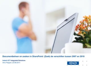 Documentbeheer en zoeken in SharePoint: (Zoek) de verschillen tussen 2007 en 2010
Imtech ICT Integrated Solutions
Arno Flapper | 23-06-2011
 