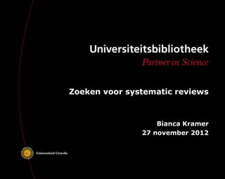 Zoeken voor systematic reviews



                   Bianca Kramer
               27 november 2012
 