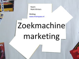 Zoekmachine marketing Naam:  Mark Winters Weblog:  www.mienspace.nl   
