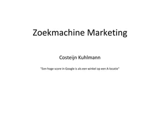 Zoekmachine Marketing Costeijn Kuhlmann &quot;Een hoge score in Google is als een winkel op een A-locatie&quot; 