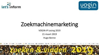 Zoekmachinemarketing
VOGIN-IP Lezing 2019
21 maart 2019
Hugo Benne
 