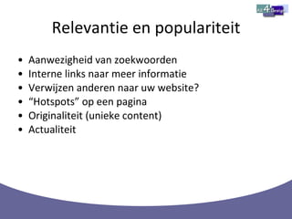 Relevantie en populariteit Aanwezigheid van zoekwoorden Interne links naar meer informatie Verwijzen anderen naar uw website? “ Hotspots” op een pagina Originaliteit (unieke content) Actualiteit 