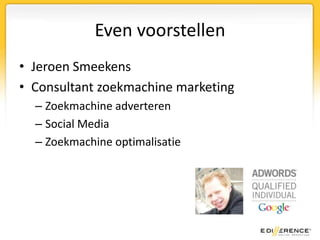 Even voorstellenJeroen SmeekensConsultant zoekmachine marketingZoekmachine adverterenSocial MediaZoekmachine optimalisatie