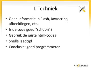 I. TechniekGeen informatie in Flash, Javascript, afbeeldingen, etc.Is de code goed “schoon”?Gebruik de juiste html-codesSnelle laadtijdConclusie: goed programmeren
