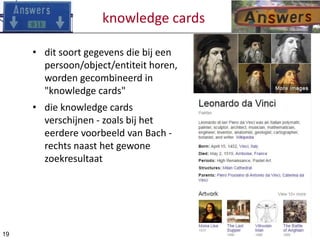 knowledge cards
• dit soort gegevens die bij een
persoon/object/entiteit horen,
worden gecombineerd in
"knowledge cards"
•...