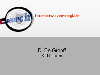 Internetzoekstrategieën




 D. De Grooff
   K.U.Leuven
 