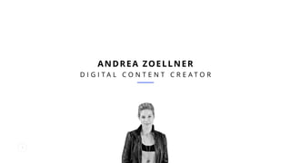 ANDREA ZOELLNER
D I G I T A L C O N T E N T C R E A T O R
2
 