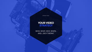 43
YOUR VIDEO
STRATEGY
C R E A T I N G
WHO, WHAT, WHY, WHEN,
AND…DID IT WORK?
 