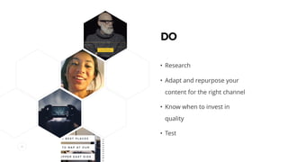 49
DO 
• Research
• Adapt and repurpose your
content for the right channel
• Know when to invest in
quality
• Test
 