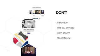 52
DON’T 
• Be random
• Hire just anybody
• Be in a hurry
• Stop listening
 