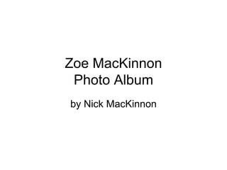 Zoe MacKinnon
Photo Album
by Nick MacKinnon

 