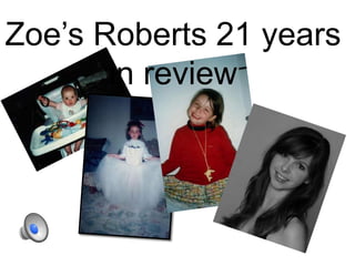 Zoe’s Roberts 21 years
in review
 