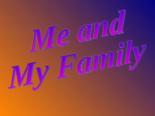 Me and  My Family 
