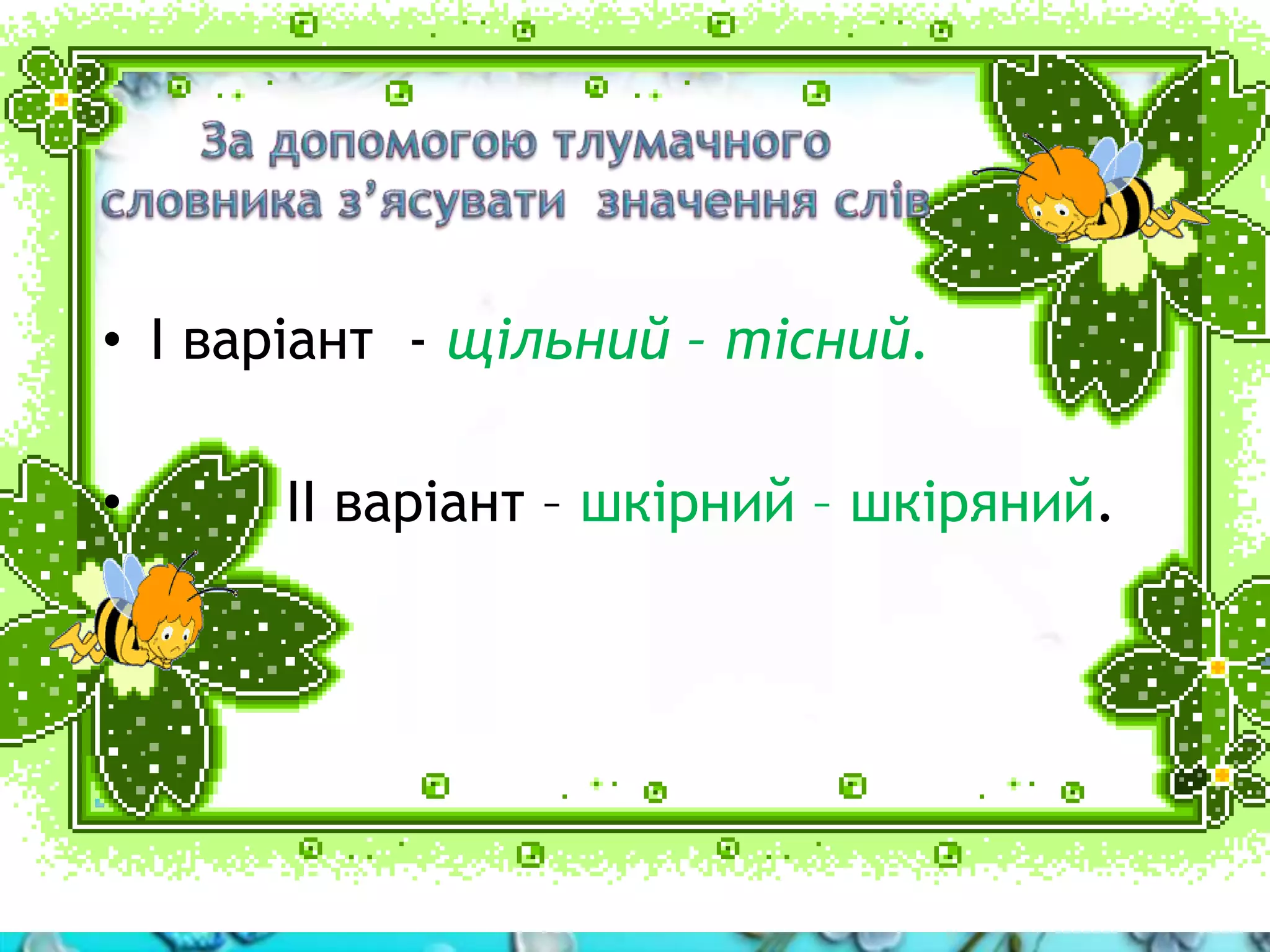 • І варіант - щільний – тісний.
• ІІ варіант – шкірний – шкіряний.
 