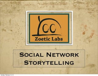 Social Network
                           Storytelling
Sunday, February 12, 12
 