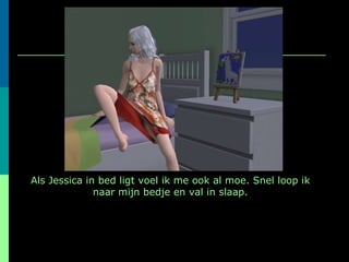 Als Jessica in bed ligt voel ik me ook al moe. Snel loop ik naar mijn bedje en val in slaap. 