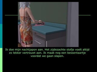 Ik doe mijn nachtjapon aan. Het zijdezachte stofje voelt altijd zo lekker vertrouwt aan. Ik maak nog een bessentaartje voordat we gaan slapen. 