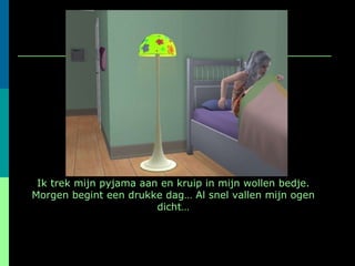 Ik trek mijn pyjama aan en kruip in mijn wollen bedje. Morgen begint een drukke dag… Al snel vallen mijn ogen dicht… 