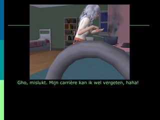 Gho, mislukt. Mijn carrière kan ik wel vergeten, haha! 