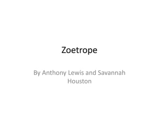 Zoetrope
By Anthony Lewis and Savannah
Houston