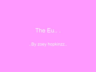 The Eu.. . ..By zoey hopkinzz.. 