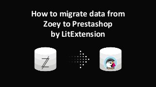 How to migrate data from
Zoey to Prestashop
by LitExtension
 